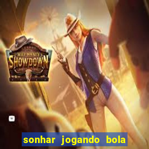 sonhar jogando bola e fazendo gol